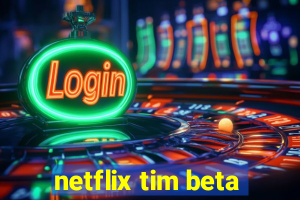 netflix tim beta